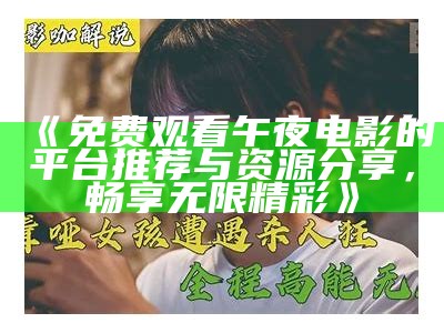 《免费观看午夜电影的平台推荐与资源分享，畅享无限精彩》