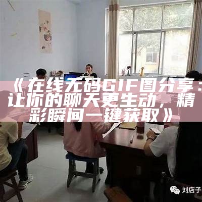 《在线无码GIF图分享：让你的聊天更生动，精彩瞬间一键获取》