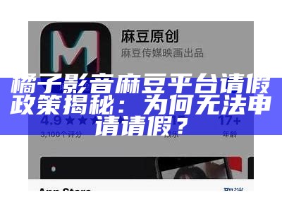 橘子影音麻豆平台请假政策揭秘：为何无法申请请假？